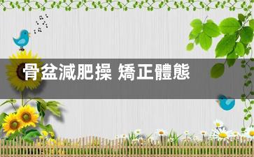 骨盆減肥操 矯正體態(tài)還瘦臀